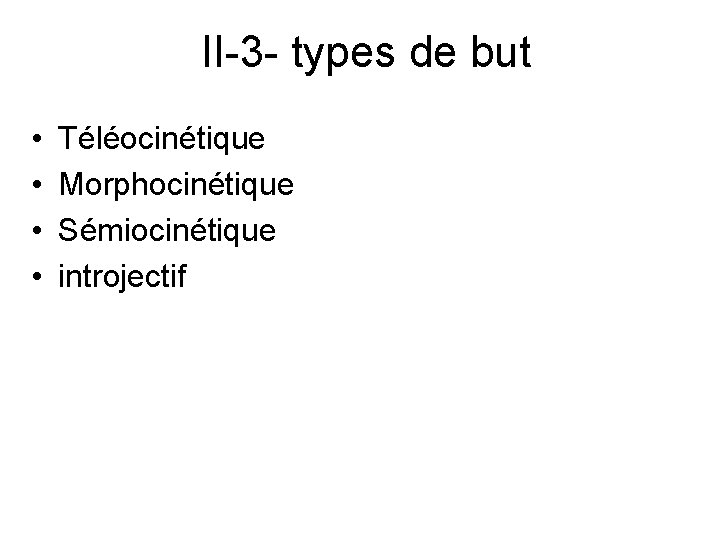 II-3 - types de but • • Téléocinétique Morphocinétique Sémiocinétique introjectif 