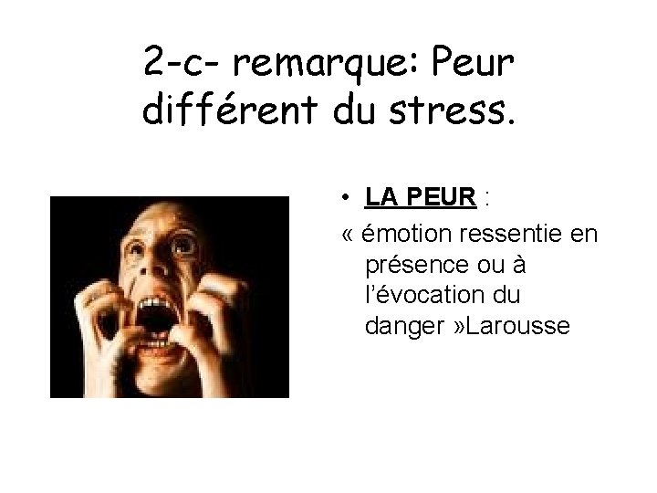 2 -c- remarque: Peur différent du stress. • LA PEUR : « émotion ressentie