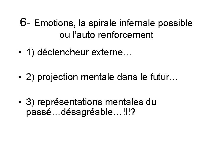 6 - Emotions, la spirale infernale possible ou l’auto renforcement • 1) déclencheur externe…