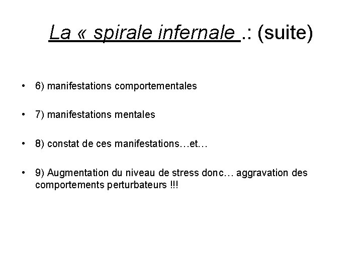 La « spirale infernale. : (suite) • 6) manifestations comportementales • 7) manifestations mentales