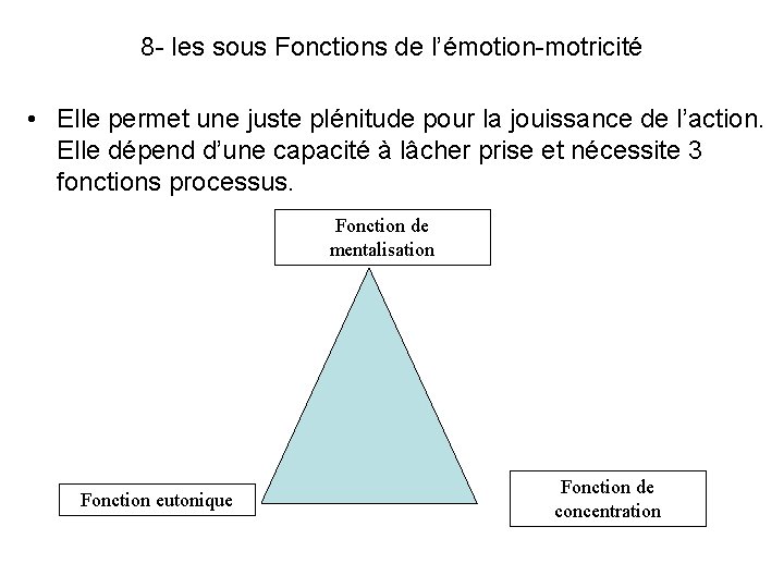 8 - les sous Fonctions de l’émotion-motricité • Elle permet une juste plénitude pour