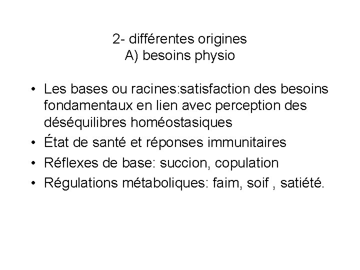 2 - différentes origines A) besoins physio • Les bases ou racines: satisfaction des