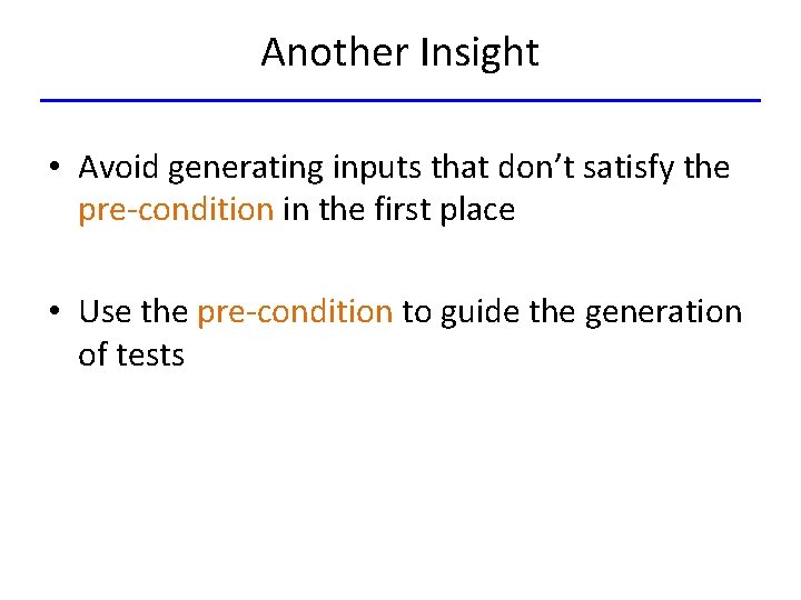 Another Insight • Avoid generating inputs that don’t satisfy the pre-condition in the first