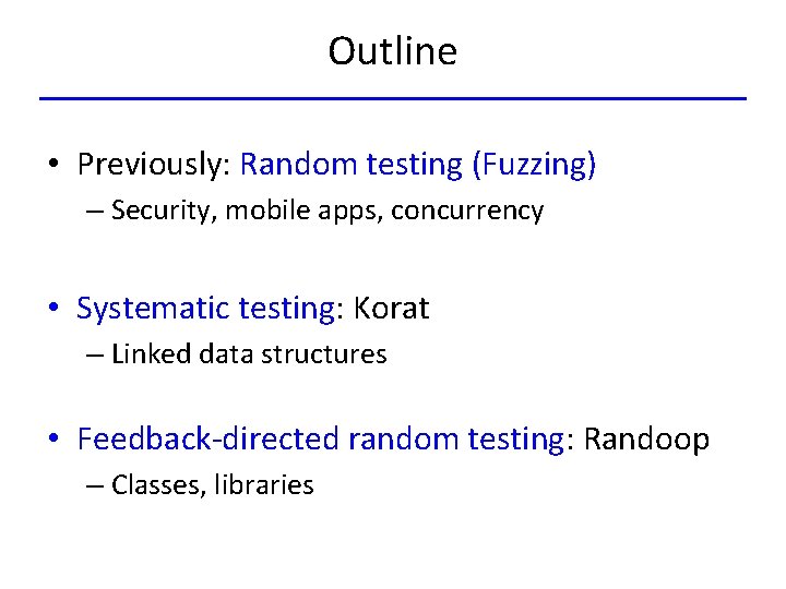 Outline • Previously: Random testing (Fuzzing) – Security, mobile apps, concurrency • Systematic testing: