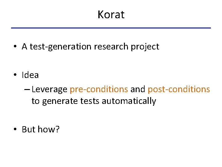 Korat • A test-generation research project • Idea – Leverage pre-conditions and post-conditions to