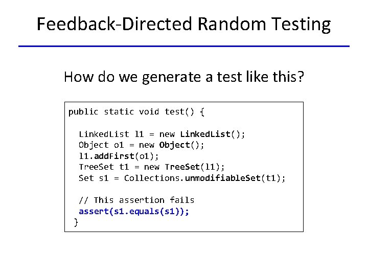 Feedback-Directed Random Testing How do we generate a test like this? public static void