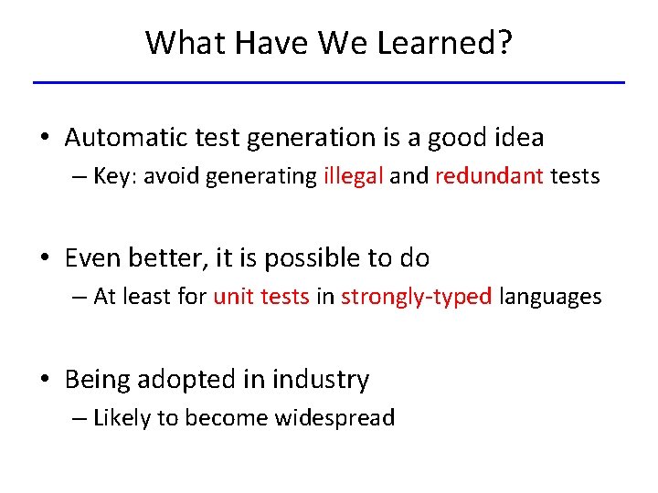 What Have We Learned? • Automatic test generation is a good idea – Key: