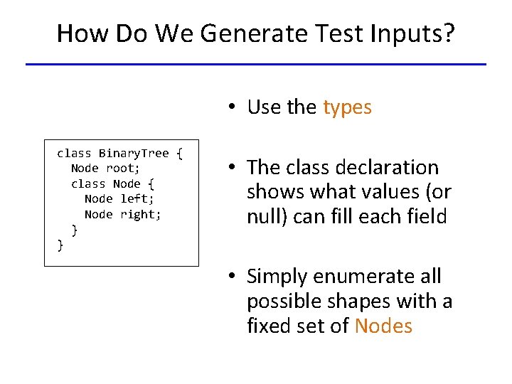 How Do We Generate Test Inputs? • Use the types class Binary. Tree {