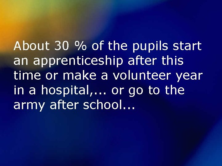 About 30 % of the pupils start an apprenticeship after this time or make