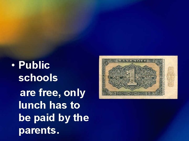  • Public schools are free, only lunch has to be paid by the