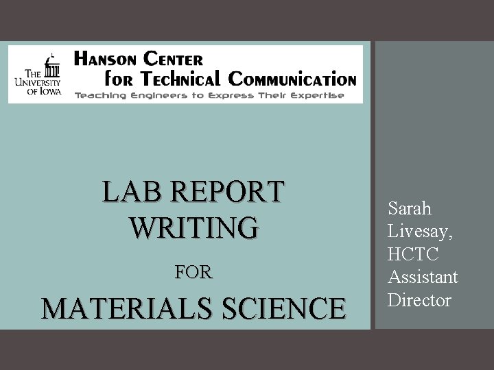 LAB REPORT WRITING FOR MATERIALS SCIENCE Sarah Livesay, HCTC Assistant Director 