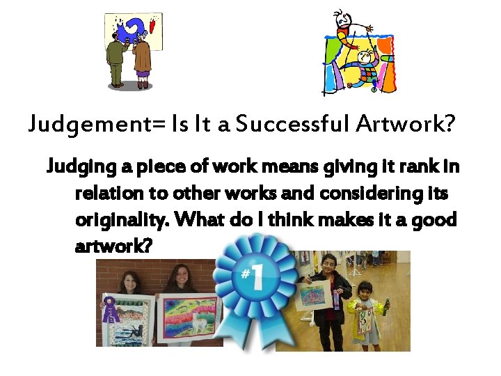 Judgement= Is It a Successful Artwork? Judging a piece of work means giving it