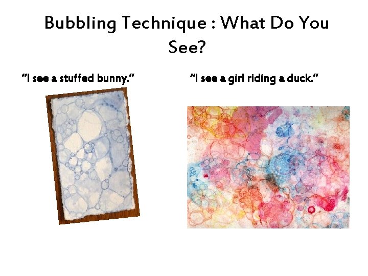 Bubbling Technique : What Do You See? “I see a stuffed bunny. ” “I
