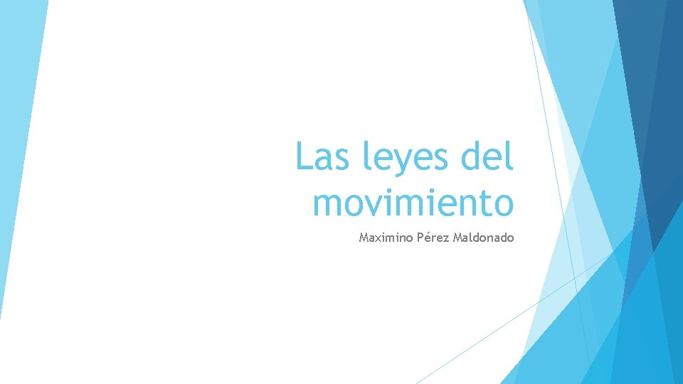 Las leyes del movimiento Maximino Pérez Maldonado Las leyes del movimiento Maximino Pérez Maldonado