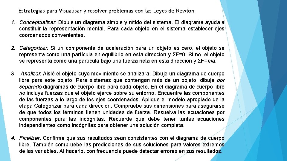 Estrategias para Visualisar y resolver problemas con las Leyes de Newton 1. Conceptualizar. Dibuje Estrategias para Visualisar y resolver problemas con las Leyes de Newton 1. Conceptualizar. Dibuje