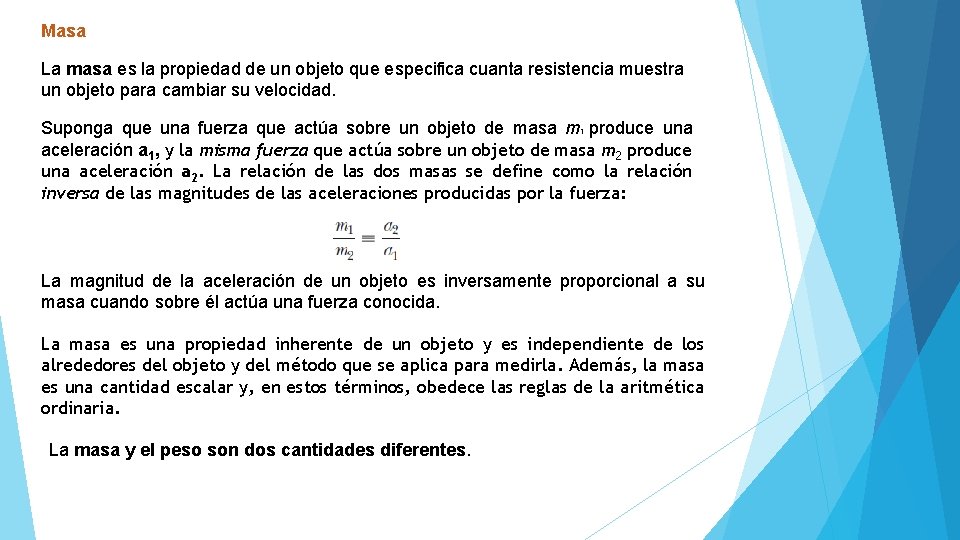Masa La masa es la propiedad de un objeto que especifica cuanta resistencia muestra Masa La masa es la propiedad de un objeto que especifica cuanta resistencia muestra