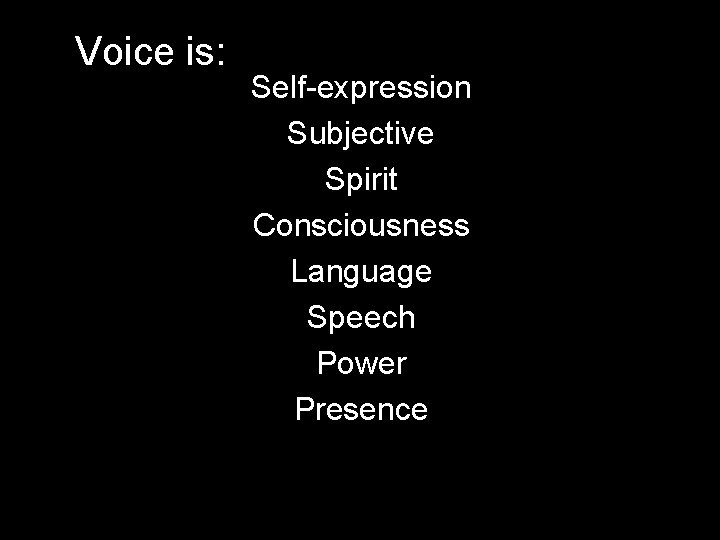 Voice is: Self-expression Subjective Spirit Consciousness Language Speech Power Presence 