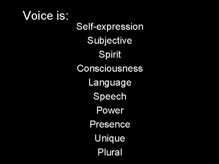 Voice is: Self-expression Subjective Spirit Consciousness Language Speech Power Presence Unique Plural 