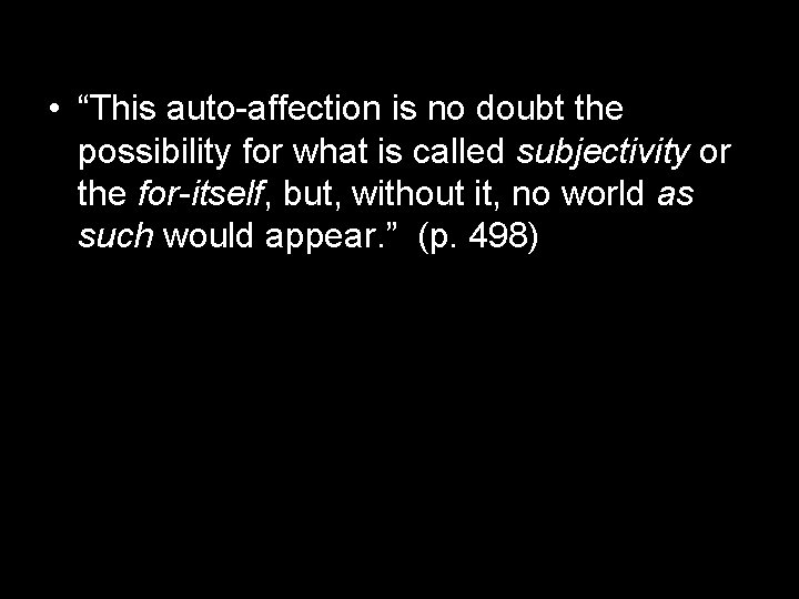  • “This auto-affection is no doubt the possibility for what is called subjectivity