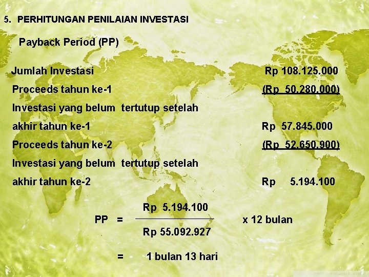 5. PERHITUNGAN PENILAIAN INVESTASI Payback Period (PP) Jumlah Investasi Proceeds tahun ke-1 Rp 108.