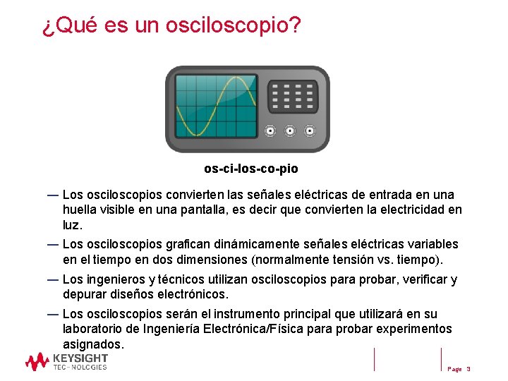 ¿Qué es un osciloscopio? os-ci-los-co-pio ― Los osciloscopios convierten las señales eléctricas de entrada ¿Qué es un osciloscopio? os-ci-los-co-pio ― Los osciloscopios convierten las señales eléctricas de entrada