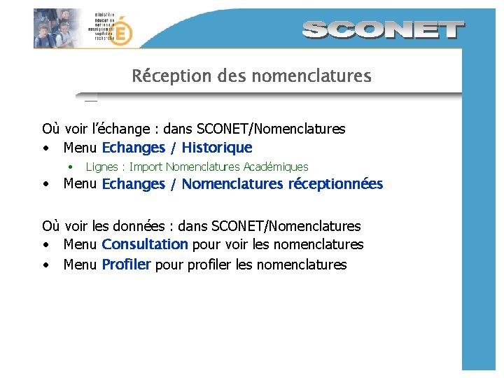 Réception des nomenclatures Où voir l’échange : dans SCONET/Nomenclatures • Menu Echanges / Historique Réception des nomenclatures Où voir l’échange : dans SCONET/Nomenclatures • Menu Echanges / Historique