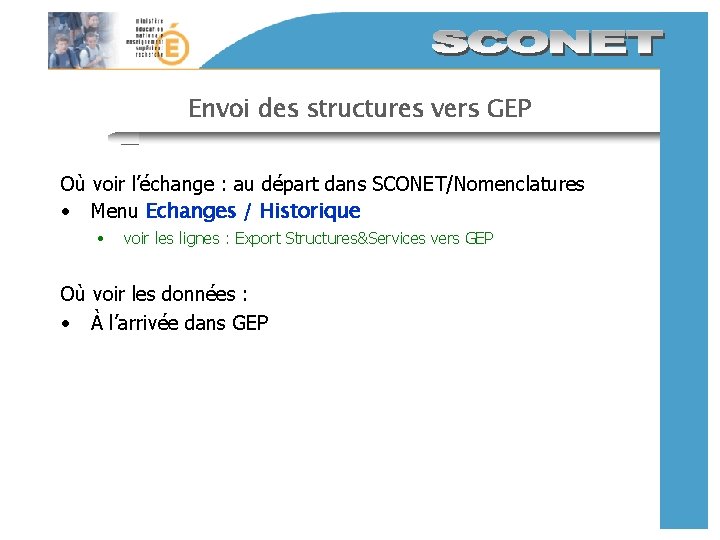 Envoi des structures vers GEP Où voir l’échange : au départ dans SCONET/Nomenclatures • Envoi des structures vers GEP Où voir l’échange : au départ dans SCONET/Nomenclatures •