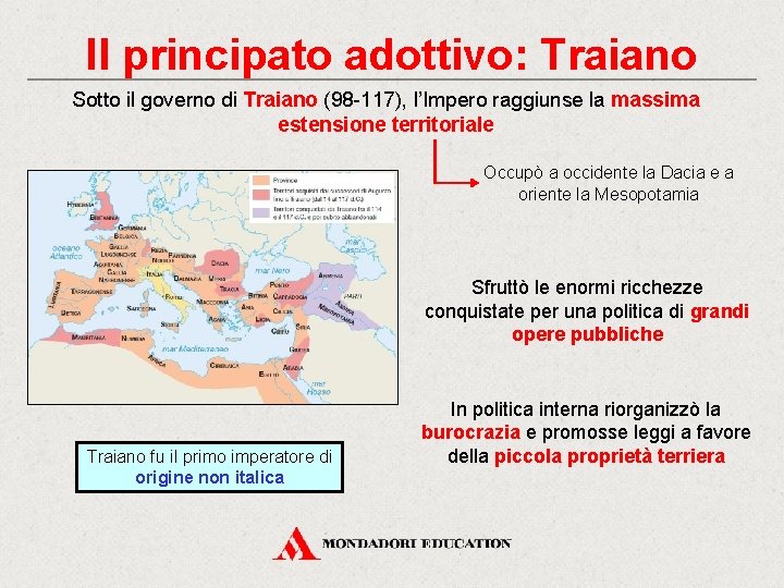 Il principato adottivo: Traiano Sotto il governo di Traiano (98 -117), l’Impero raggiunse la