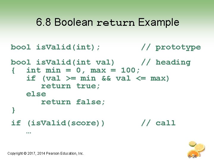 6. 8 Boolean return Example bool is. Valid(int); // prototype bool is. Valid(int val)