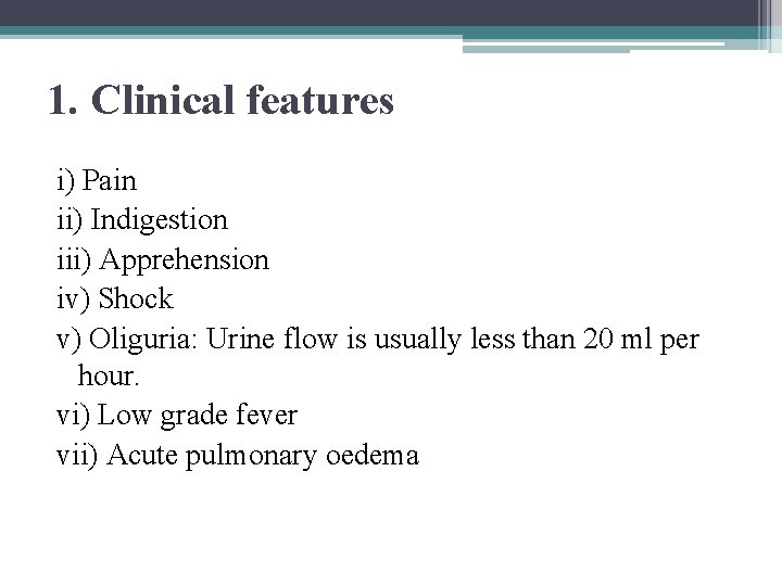 1. Clinical features i) Pain ii) Indigestion iii) Apprehension iv) Shock v) Oliguria: Urine