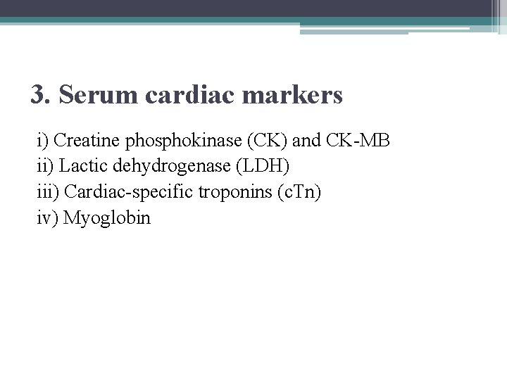 3. Serum cardiac markers i) Creatine phosphokinase (CK) and CK-MB ii) Lactic dehydrogenase (LDH)