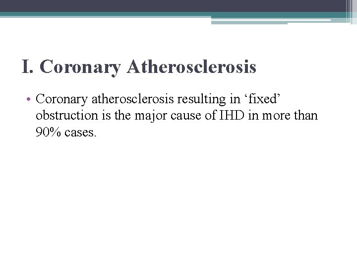 I. Coronary Atherosclerosis • Coronary atherosclerosis resulting in ‘fixed’ obstruction is the major cause