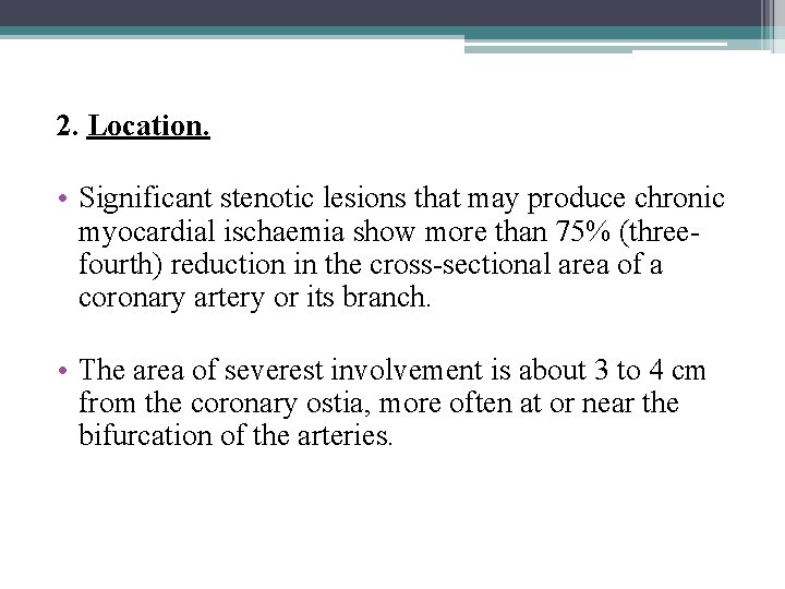 2. Location. • Significant stenotic lesions that may produce chronic myocardial ischaemia show more