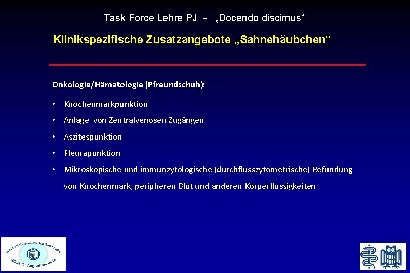 Task Force Lehre PJ - „Docendo discimus“ Klinikspezifische Zusatzangebote „Sahnehäubchen“ Onkologie/Hämatologie (Pfreundschuh): • Knochenmarkpunktion