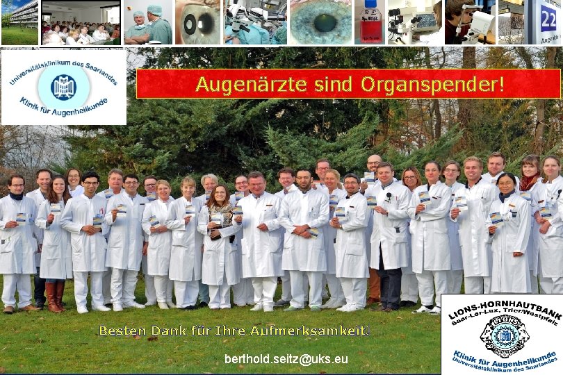 Augenärzte sind Organspender! Besten Dank für Ihre Aufmerksamkeit! berthold. seitz@uks. eu 