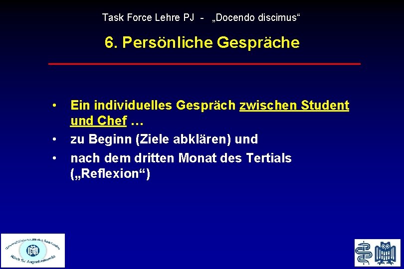 Task Force Lehre PJ - „Docendo discimus“ 6. Persönliche Gespräche • • • Ein