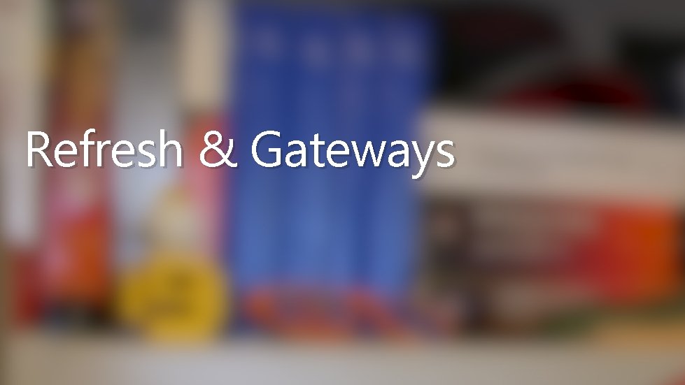 Refresh & Gateways 