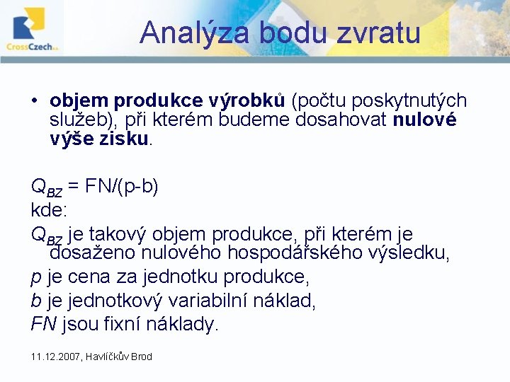 Analýza bodu zvratu • objem produkce výrobků (počtu poskytnutých služeb), při kterém budeme dosahovat Analýza bodu zvratu • objem produkce výrobků (počtu poskytnutých služeb), při kterém budeme dosahovat