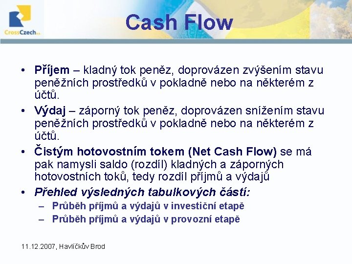 Cash Flow • Příjem – kladný tok peněz, doprovázen zvýšením stavu peněžních prostředků v Cash Flow • Příjem – kladný tok peněz, doprovázen zvýšením stavu peněžních prostředků v