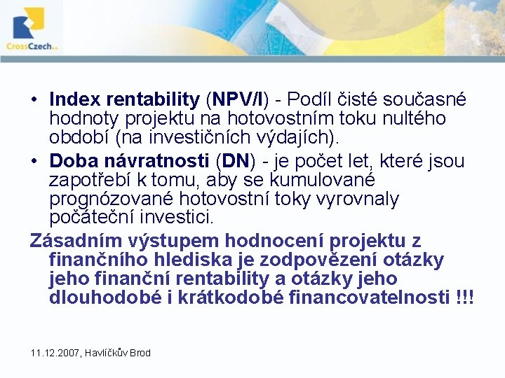 • Index rentability (NPV/I) - Podíl čisté současné hodnoty projektu na hotovostním toku • Index rentability (NPV/I) - Podíl čisté současné hodnoty projektu na hotovostním toku