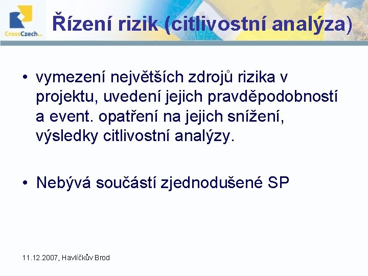 Řízení rizik (citlivostní analýza) • vymezení největších zdrojů rizika v projektu, uvedení jejich pravděpodobností Řízení rizik (citlivostní analýza) • vymezení největších zdrojů rizika v projektu, uvedení jejich pravděpodobností