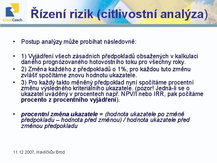 Řízení rizik (citlivostní analýza) • Postup analýzy může probíhat následovně: • 1) Vyjádření všech Řízení rizik (citlivostní analýza) • Postup analýzy může probíhat následovně: • 1) Vyjádření všech