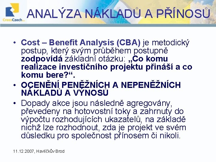 ANALÝZA NÁKLADŮ A PŘÍNOSŮ • Cost – Benefit Analysis (CBA) je metodický postup, který ANALÝZA NÁKLADŮ A PŘÍNOSŮ • Cost – Benefit Analysis (CBA) je metodický postup, který