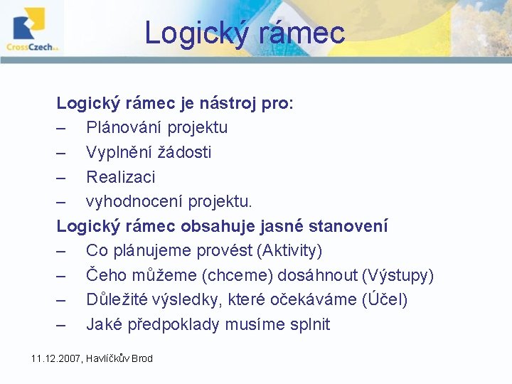 Logický rámec je nástroj pro: – Plánování projektu – Vyplnění žádosti – Realizaci – Logický rámec je nástroj pro: – Plánování projektu – Vyplnění žádosti – Realizaci –