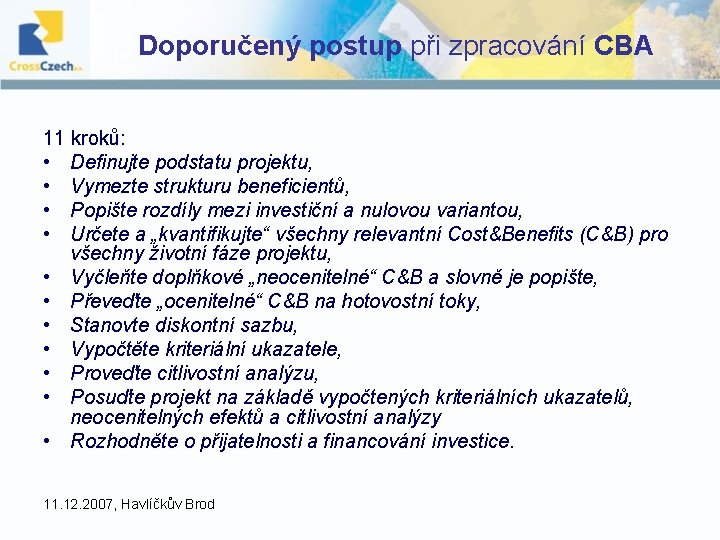 Doporučený postup při zpracování CBA 11 kroků: • Definujte podstatu projektu, • Vymezte strukturu Doporučený postup při zpracování CBA 11 kroků: • Definujte podstatu projektu, • Vymezte strukturu