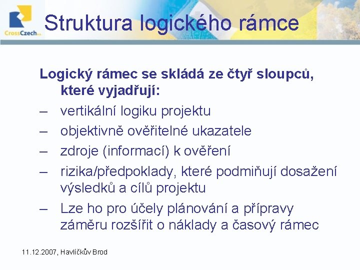 Struktura logického rámce Logický rámec se skládá ze čtyř sloupců, které vyjadřují: – vertikální Struktura logického rámce Logický rámec se skládá ze čtyř sloupců, které vyjadřují: – vertikální