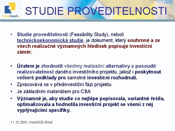 STUDIE PROVEDITELNOSTI • Studie proveditelnosti (Feasibility Study), neboli technickoekonomická studie, je dokument, který souhrnně STUDIE PROVEDITELNOSTI • Studie proveditelnosti (Feasibility Study), neboli technickoekonomická studie, je dokument, který souhrnně