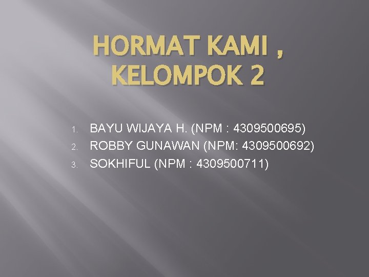 HORMAT KAMI , KELOMPOK 2 1. 2. 3. BAYU WIJAYA H. (NPM : 4309500695)