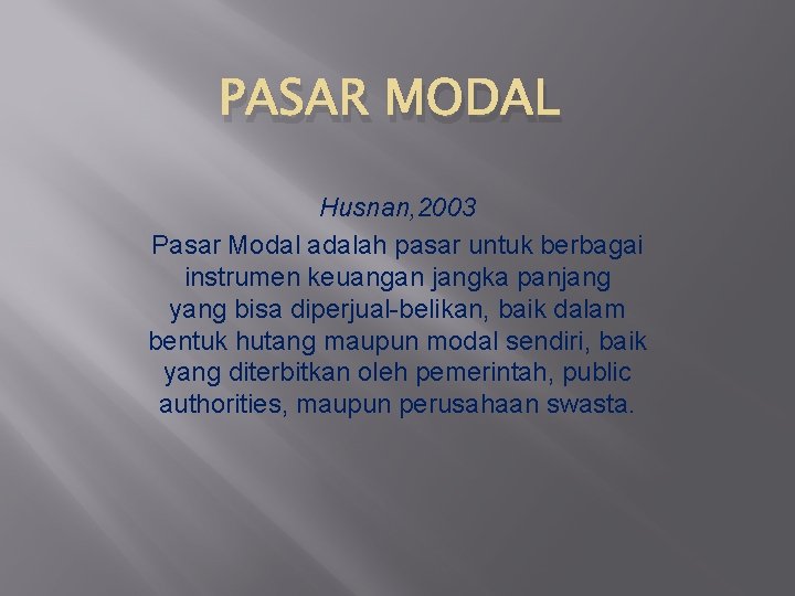 PASAR MODAL Husnan, 2003 Pasar Modal adalah pasar untuk berbagai instrumen keuangan jangka panjang