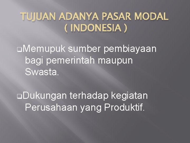 TUJUAN ADANYA PASAR MODAL ( INDONESIA ) q. Memupuk sumber pembiayaan bagi pemerintah maupun